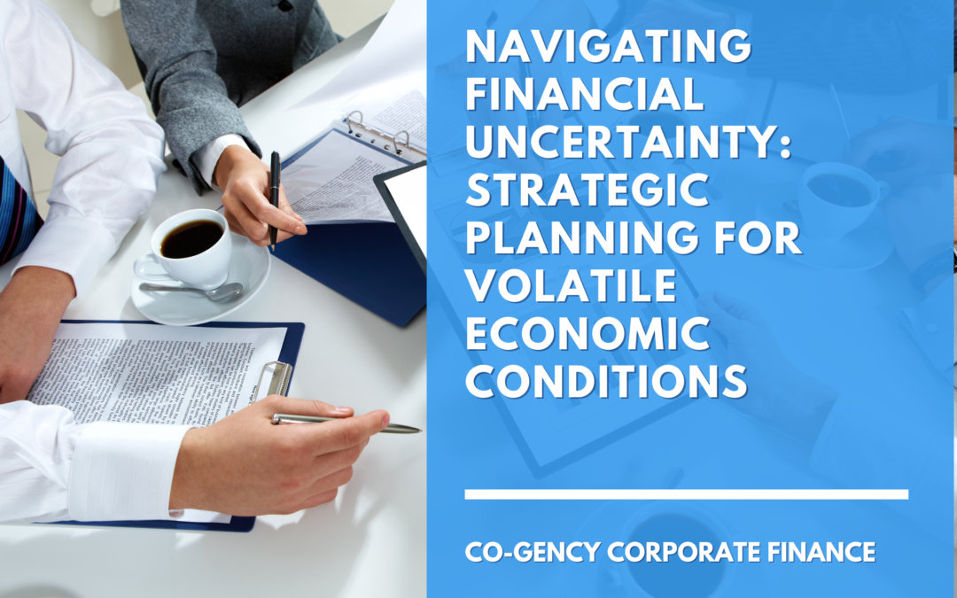 Navigating Financial Uncertainty: Strategic Planning for Volatile Economic Conditions